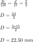 \frac{2r}{2R}= \frac{d}{D}= \frac{2}{3}\\\\     D= \frac{3d}{2}\\\\ D = \frac{3*15}{2} \\\\D = 22.50 \ mm
