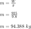 m = \frac{W}{g} \\\\m = \frac{925}{9.8} \\\\m = 94.388 \ kg