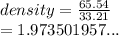 density =  \frac{65.54}{33.21}  \\  = 1.973501957...