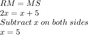 RM=MS\\2x=x+5\\Subtract \; x \; on \; both \; sides\\x=5
