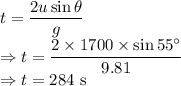 t=\dfrac{2u\sin\theta}{g}\\\Rightarrow t=\dfrac{2\times 1700\times \sin55^{\circ}}{9.81}\\\Rightarrow t=284\ \text{s}