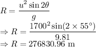 R=\dfrac{u^2\sin2\theta}{g}\\\Rightarrow R=\dfrac{1700^2\sin(2\times 55^{\circ})}{9.81}\\\Rightarrow R=276830.96\ \text{m}