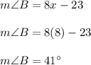 m \angle B = 8x-23\\\\m \angle B = 8(8) - 23\\\\m \angle B = 41^{\circ}