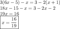 3 (6x-5) - x = 3 -2(x + 1) \\ 18x - 15 - x = 3 - 2x - 2 \\ 19x = 16 \\  \boxed{x =  \frac{16}{19} }