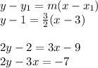 y-y_{1} = m (x-x_{1})\\ y- 1 = \frac{3}{2}  (x-3)\\\\2y-2 = 3x - 9\\2y - 3x = -7