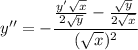 \displaystyle y'' = -\frac{\frac{y'\sqrt{x}}{2\sqrt{y}} - \frac{\sqrt{y}}{2\sqrt{x}}}{(\sqrt{x})^2}
