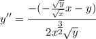 \displaystyle y'' = \frac{-(-\frac{\sqrt{y}}{\sqrt{x}}x - y)}{2x^\big{\frac{3}{2}}\sqrt{y}}