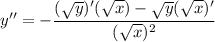 \displaystyle y'' = -\frac{(\sqrt{y})'(\sqrt{x}) - \sqrt{y}(\sqrt{x})'}{(\sqrt{x})^2}