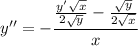 \displaystyle y'' = -\frac{\frac{y'\sqrt{x}}{2\sqrt{y}} - \frac{\sqrt{y}}{2\sqrt{x}}}{x}