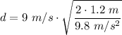\displaystyle d=9\ m/s\cdot\sqrt{\frac  {2\cdot 1.2\ m}{9.8\ m/s^2}}