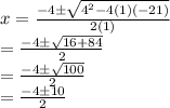 x =  \frac{ - 4 \pm \sqrt{ {4}^{2}  - 4(1)( - 21)} }{2(1)}  \\  =   \frac{ - 4 \pm \sqrt{16 + 84} }{2}  \\  =  \frac{ - 4 \pm \sqrt{100} }{2}  \:  \:  \:  \:  \:  \:  \:   \\  =  \frac{ - 4 \pm10 }{2}