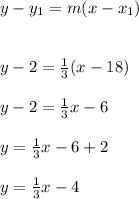 y-y_1=m(x-x_1)\\\\\\y-2=\frac{1}{3} (x-18)\\\\y-2=\frac{1}{3} x -6\\\\y=\frac{1}{3} x -6+2\\\\y=\frac{1}{3} x -4