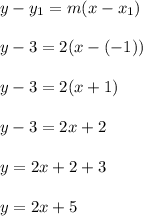 y-y_1=m(x-x_1)\\\\y -3 =2(x-(-1))\\\\y-3=2(x+1)\\\\y-3=2x+2\\\\y=2x+2+3\\\\y=2x+5
