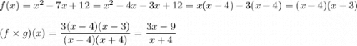 f(x)=x^2-7x+12=x^2-4x-3x+12=x(x-4)-3(x-4)=(x-4)(x-3)\\ \\(f\times g)(x)=\dfrac{3(x-4)(x-3)}{(x-4)(x+4)}=\dfrac{3x-9}{x+4}