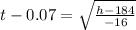 t-0.07=\sqrt{\frac{h-184}{-16}}