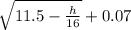\sqrt{11.5-\frac{h}{16}}+0.07