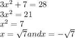 3x^{2} +7=28\\3x^{2} =21\\x^{2} =7\\x=\sqrt{7} and x=-\sqrt{7}