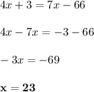 4x + 3 = 7x - 66\\\\4x - 7x = -3 - 66\\\\-3x = -69\\\\\mathbf{x = 23}