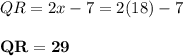 QR = 2x - 7 = 2(18) - 7\\\\\mathbf{QR = 29}