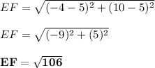 EF = \sqrt{(-4 -5)^2 + (10 - 5)^2} \\\\EF = \sqrt{(-9)^2 + (5)^2} \\\\\mathbf{EF = \sqrt{106}}