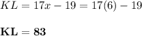 KL = 17x - 19 = 17(6) - 19\\\\\mathbf{KL = 83}