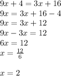 9x + 4 = 3x + 16 \\ 9x = 3x + 16 - 4 \\ 9x = 3x + 12 \\9x - 3x = 12 \\ 6x = 12 \\ x = \frac{12}{6}  \\  \\ x = 2