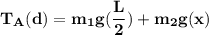\mathbf{T_A(d) = m_1g (\dfrac{L}{2}) + m_2g (x)}