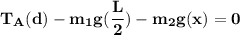 \mathbf{{T_A (d) - m_1g(\dfrac{L}{2}) -m_2g(x) = 0}}
