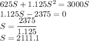 625S+1.125S^2=3000S\\1.125S-2375=0\\S=\dfrac{2375}{1.125}\\S=2111.1