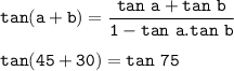 \tt tan(a+b)=\dfrac{tan~a+tan~b}{1-tan~a.tan~b}\\\\tan(45+30)=tan~75