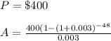 P =\$ 400 \\\\A= \frac{400(1-(1+0.003)^{-48}}{0.003} \\\\