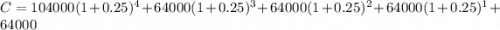 C=104000(1+0.25)^4+64000(1+0.25)^3+64000(1+0.25)^2+64000(1+0.25)^1+64000\\\\