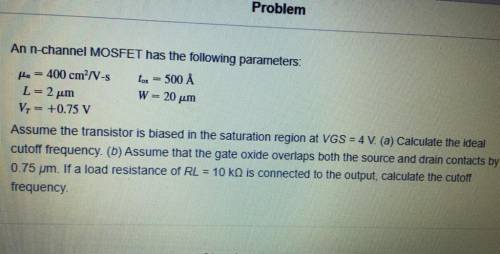 Assume the transistor is biased in the saturation region at VGS 4 V. (a) Calculate the ideal cutoff