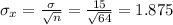 \sigma_x=\frac{\sigma}{\sqrt{n} } =\frac{15}{\sqrt{64} } =1.875