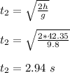 t_2 = \sqrt{\frac{2h}{g} }\\\\t_2 = \sqrt{\frac{2*42.35}{9.8} }\\\\t_2 = 2.94 \ s