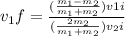 v_1f = \frac{(\frac{m_{1}-m_2}{m_1+m_2} ) v1i }{(\frac{2m_2}{m_1+m_2} ) v_2i}