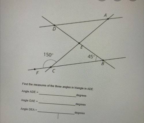 Lines AD and BC are parallel.

A
D
150
45°
B
F
Find the measures of the three angles in triangle in