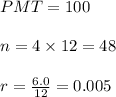 PMT= 100\\\\n= 4 \times 12 =48 \\\\r= \frac{6.0}{12}= 0.005