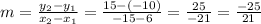 m = \frac{y_2-y_1}{x_2-x_1} = \frac{15-(-10)}{-15-6} = \frac{25}{-21} = \frac{-25}{21}