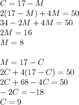 C = 17 - M\\2(17-M) + 4M = 50\\34 - 2M + 4M = 50\\2M = 16\\M = 8\\\\M = 17-C\\2C + 4(17-C) = 50\\2C + 68 - 4C = 50\\-2C = -18\\C = 9