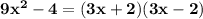 \mathbf{9x^2 - 4 = (3x+2)(3x - 2)}