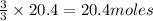 \frac{3}{3}\times 20.4=20.4moles