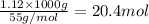 \frac{1.12\times 1000g}{55g/mol}=20.4mol