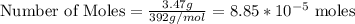 \text{Number of Moles}= \frac{3.47g}{392g/mol} = 8.85 * 10^{-5} \text{ moles}