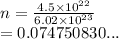 n =  \frac{4.5 \times  {10}^{22} }{6.02 \times  {10}^{23} }  \\  = 0.074750830...
