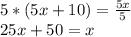 5*(5x+10)=\frac{5x}{5}\\25x+50=x
