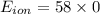 E_{ion} = 58 \times 0