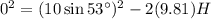 0^2=(10 \sin 53 ^{\circ})^2-2(9.81)H