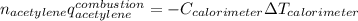 n_{acetylene}q^{combustion}_{acetylene}=-C_{calorimeter}\Delta T_{calorimeter}