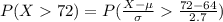 P( X   72) =  P(\frac{X - \mu }{\sigma }    \frac{72  - 64 }{ 2.7 } )